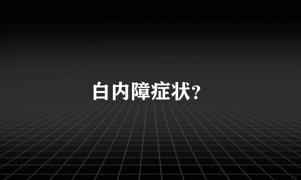 白内障症状？