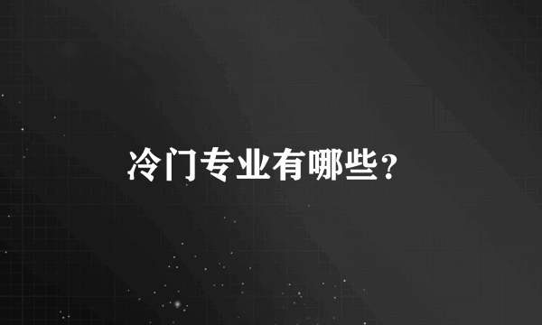 冷门专业有哪些？