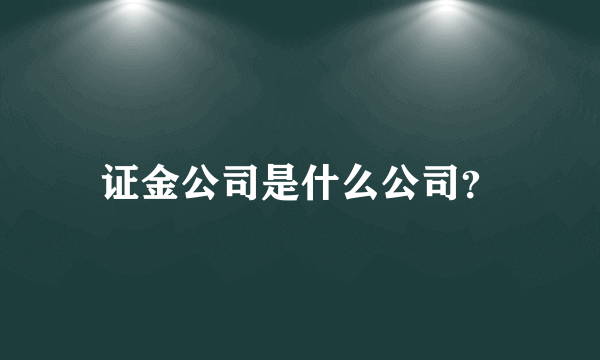 证金公司是什么公司？