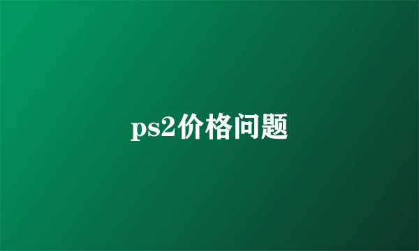 ps2价格问题