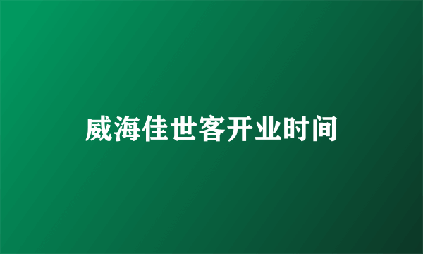 威海佳世客开业时间