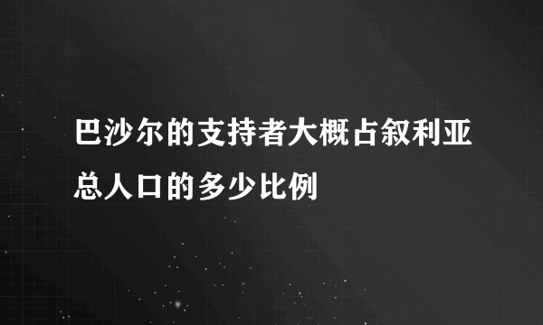 巴沙尔的支持者大概占叙利亚总人口的多少比例