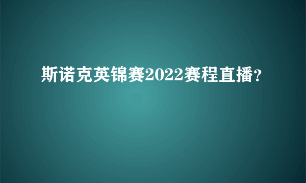 斯诺克英锦赛2022赛程直播？