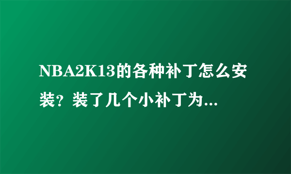 NBA2K13的各种补丁怎么安装？装了几个小补丁为什么会闪退？