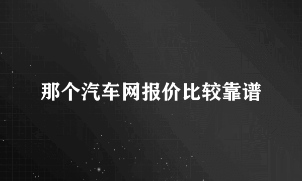 那个汽车网报价比较靠谱