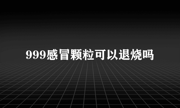 999感冒颗粒可以退烧吗