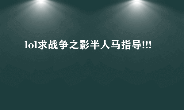 lol求战争之影半人马指导!!!
