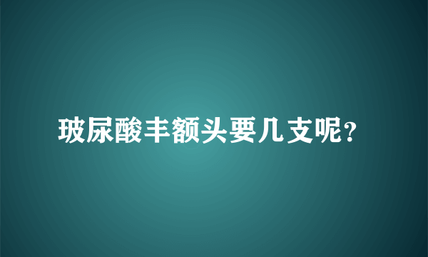 玻尿酸丰额头要几支呢？