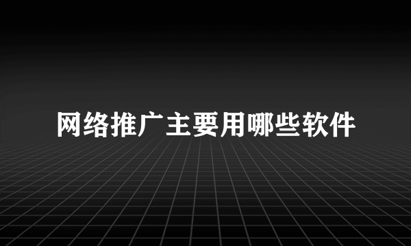 网络推广主要用哪些软件