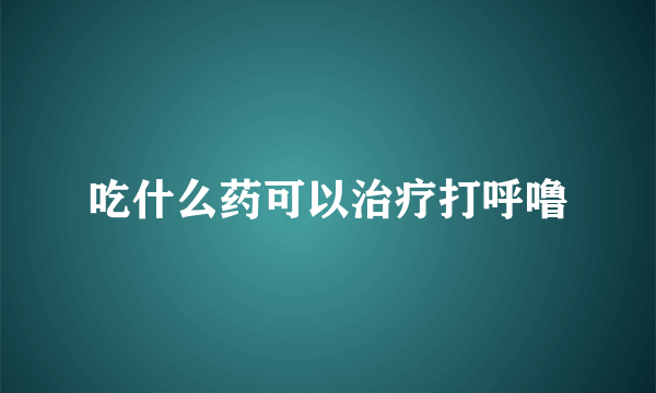 吃什么药可以治疗打呼噜