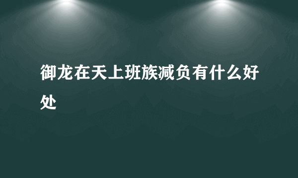 御龙在天上班族减负有什么好处