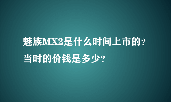 魅族MX2是什么时间上市的？当时的价钱是多少？