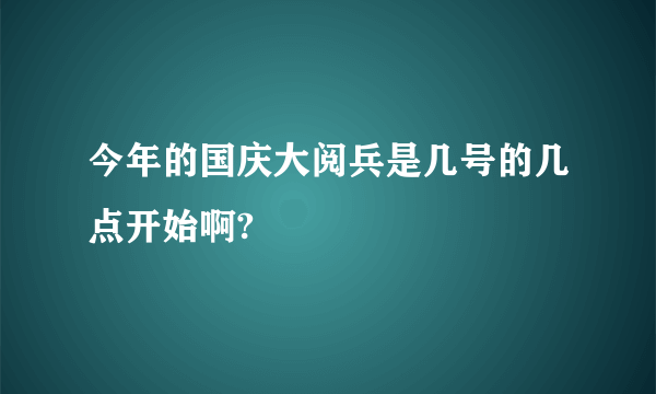今年的国庆大阅兵是几号的几点开始啊?