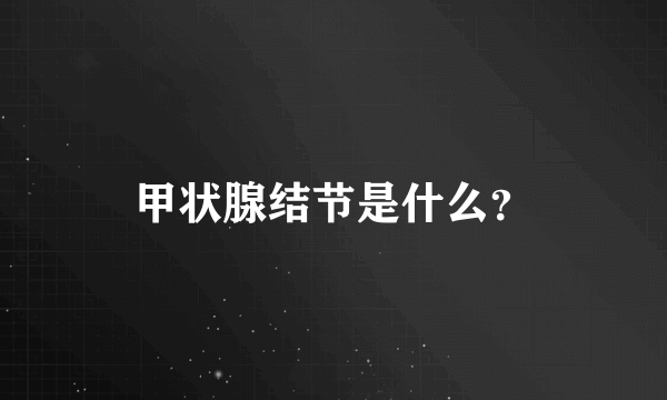 甲状腺结节是什么？