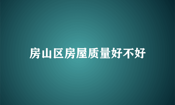 房山区房屋质量好不好