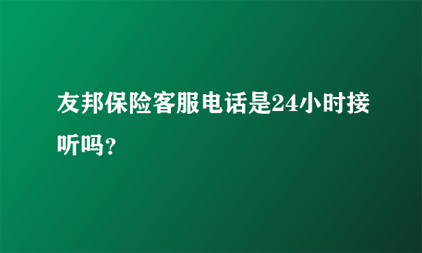 友邦保险客服电话是24小时接听吗？