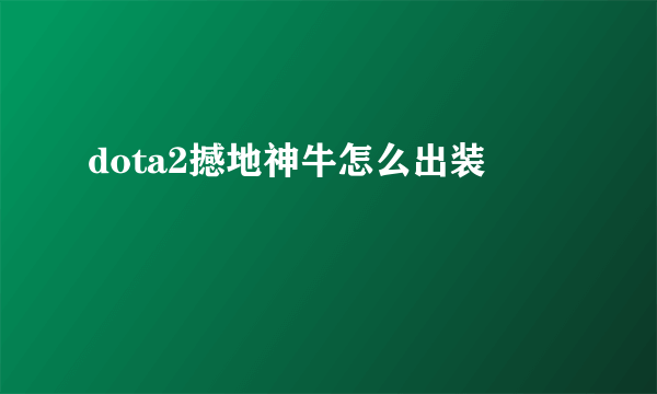dota2撼地神牛怎么出装