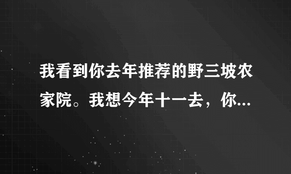 我看到你去年推荐的野三坡农家院。我想今年十一去，你觉得还行吗？请给我个联系方式。谢谢啦。