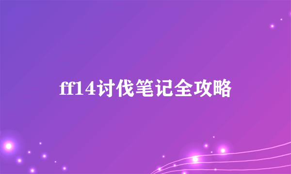 ff14讨伐笔记全攻略