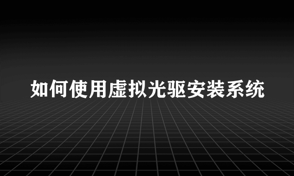 如何使用虚拟光驱安装系统