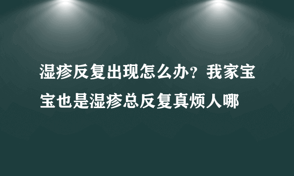 湿疹反复出现怎么办？我家宝宝也是湿疹总反复真烦人哪