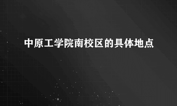 中原工学院南校区的具体地点