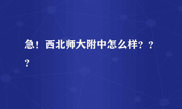 急！西北师大附中怎么样？？？