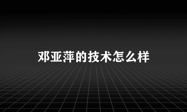 邓亚萍的技术怎么样