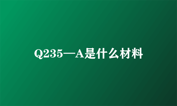 Q235—A是什么材料