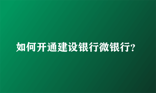 如何开通建设银行微银行？