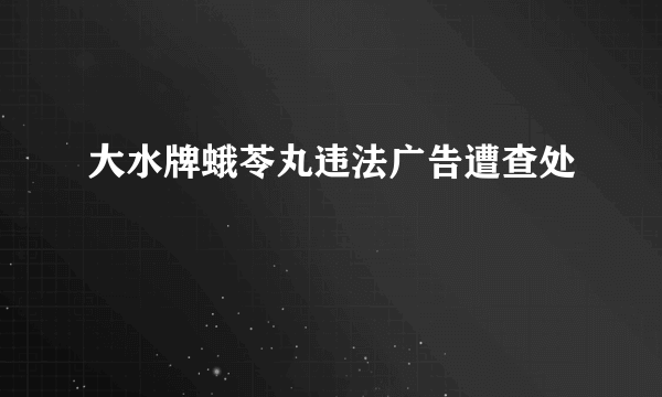 大水牌蛾苓丸违法广告遭查处