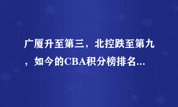 广厦升至第三，北控跌至第九，如今的CBA积分榜排名情况如何？