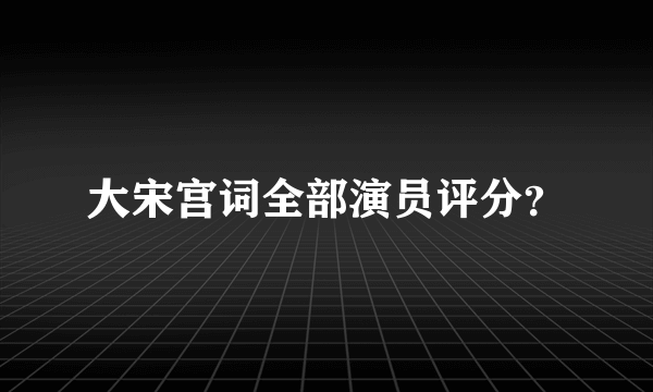 大宋宫词全部演员评分？