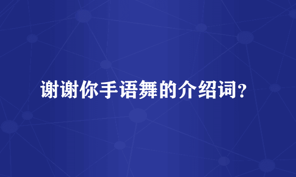 谢谢你手语舞的介绍词？