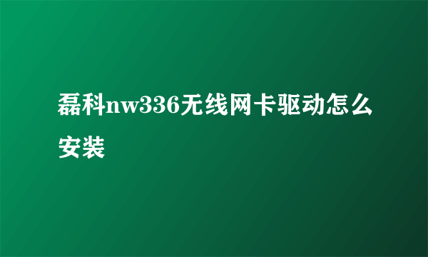 磊科nw336无线网卡驱动怎么安装