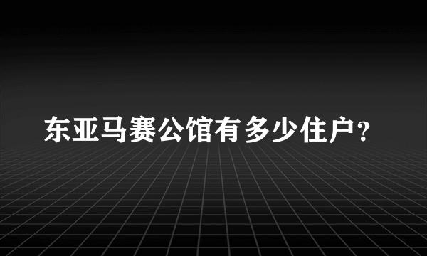 东亚马赛公馆有多少住户？