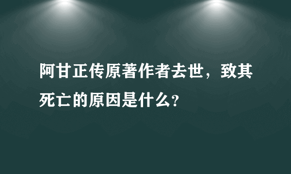 阿甘正传原著作者去世，致其死亡的原因是什么？