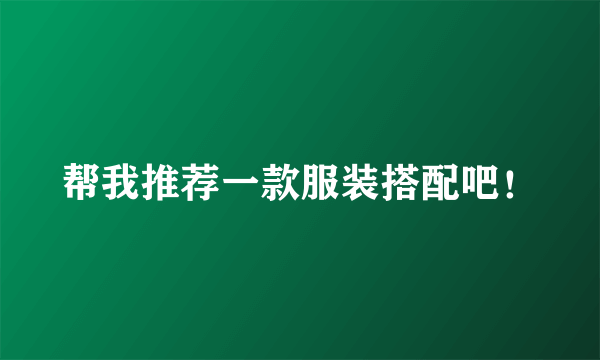 帮我推荐一款服装搭配吧！