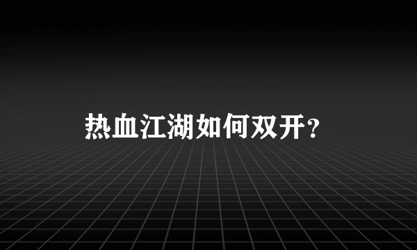 热血江湖如何双开？