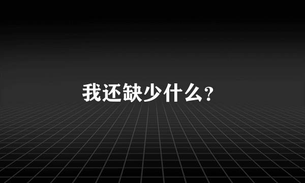 我还缺少什么？