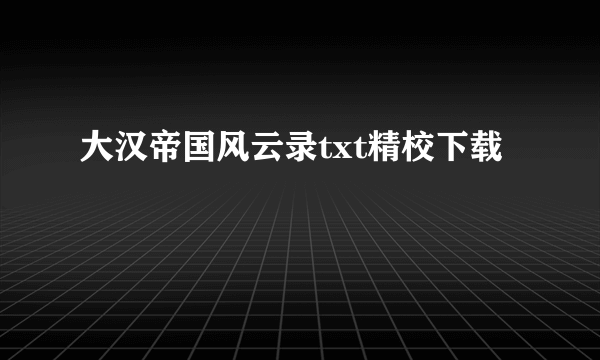 大汉帝国风云录txt精校下载