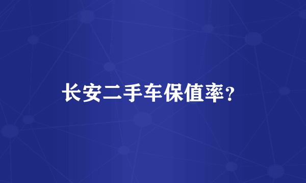 长安二手车保值率？