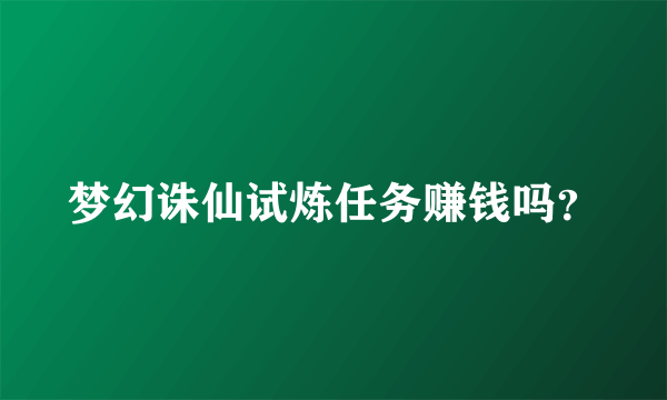 梦幻诛仙试炼任务赚钱吗？