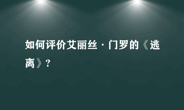 如何评价艾丽丝·门罗的《逃离》?