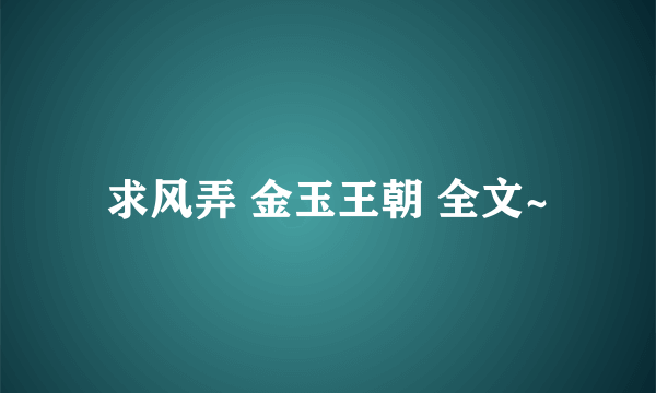 求风弄 金玉王朝 全文~