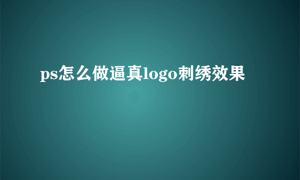 ps怎么做逼真logo刺绣效果