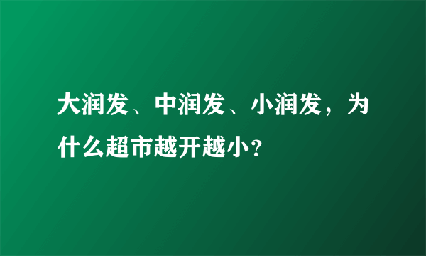 大润发、中润发、小润发，为什么超市越开越小？