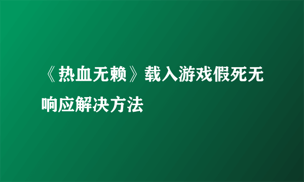 《热血无赖》载入游戏假死无响应解决方法