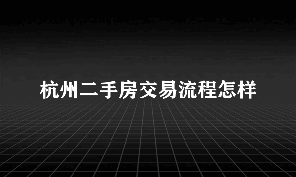 杭州二手房交易流程怎样