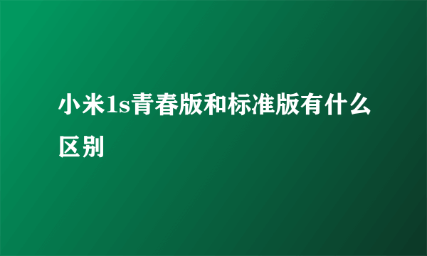 小米1s青春版和标准版有什么区别